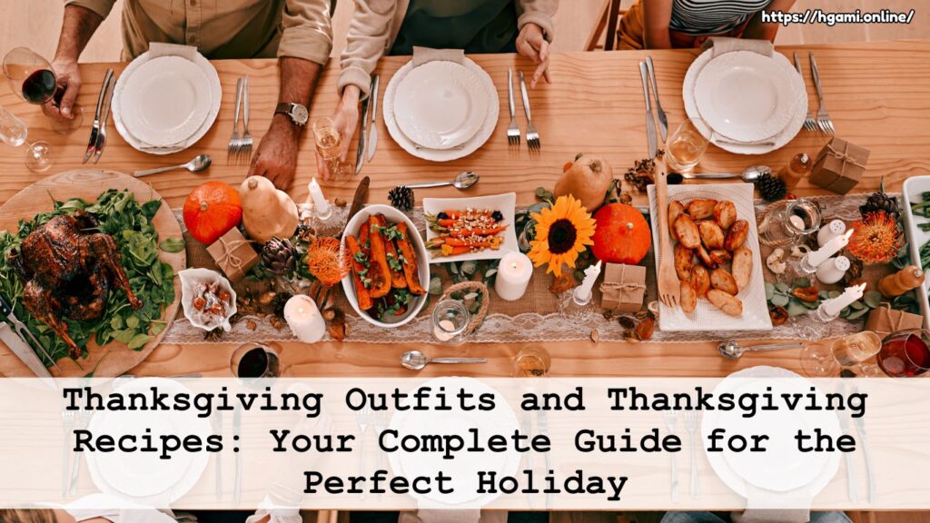 Thanksgiving Outfits and Thanksgiving Recipes Your Complete Guide for the Perfect Holiday