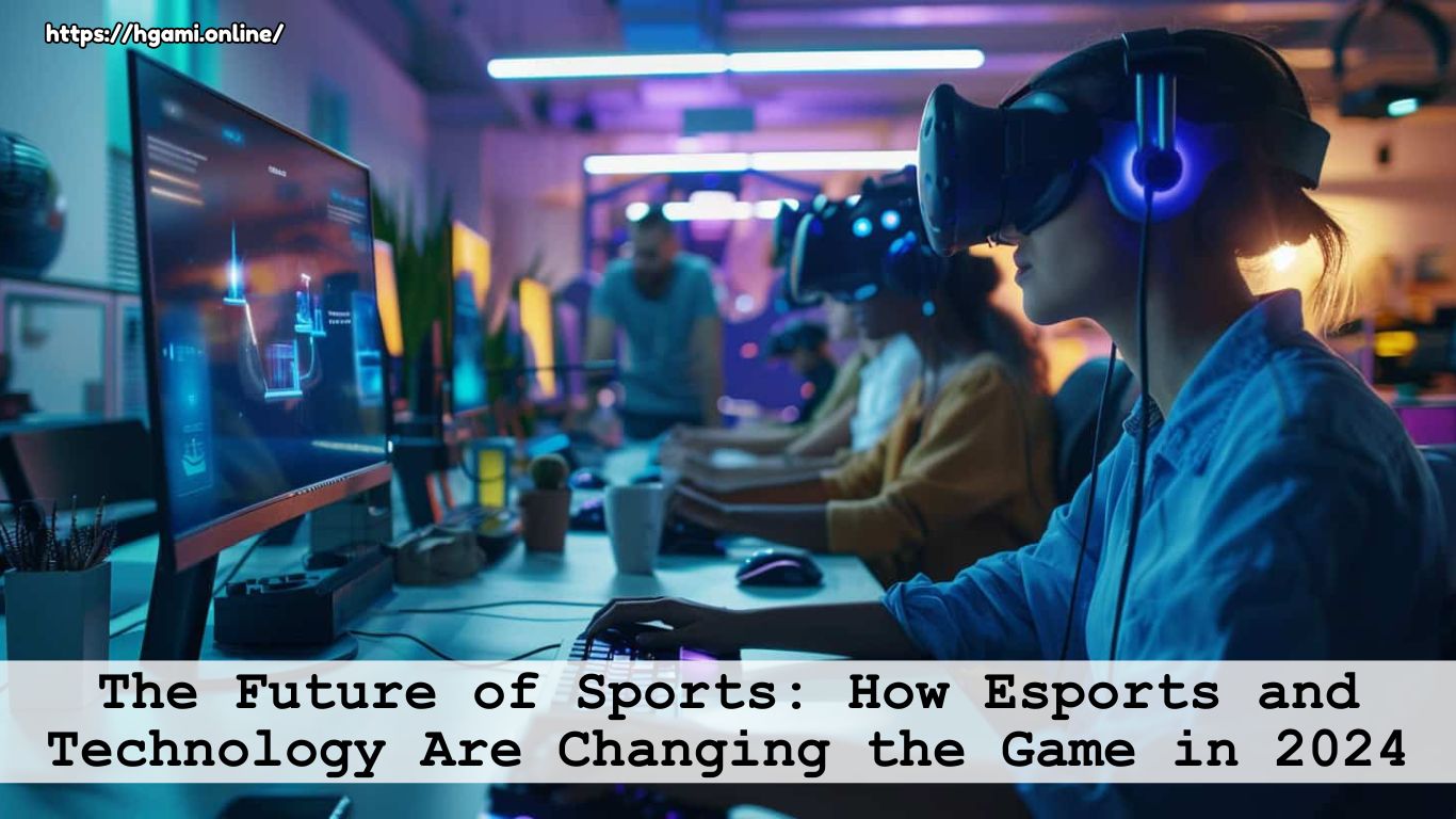 The Future of Sports: How Esports and Technology Are Changing the Game in 2024