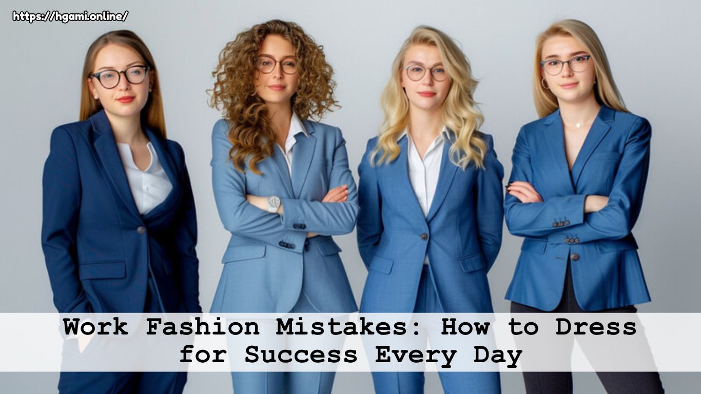 Work Fashion Mistakes: How to Dress for Success Every Day