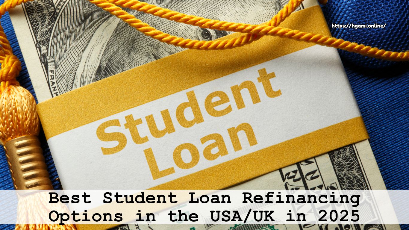 Best Student Loan Refinancing Options in the USA/UK in 2025